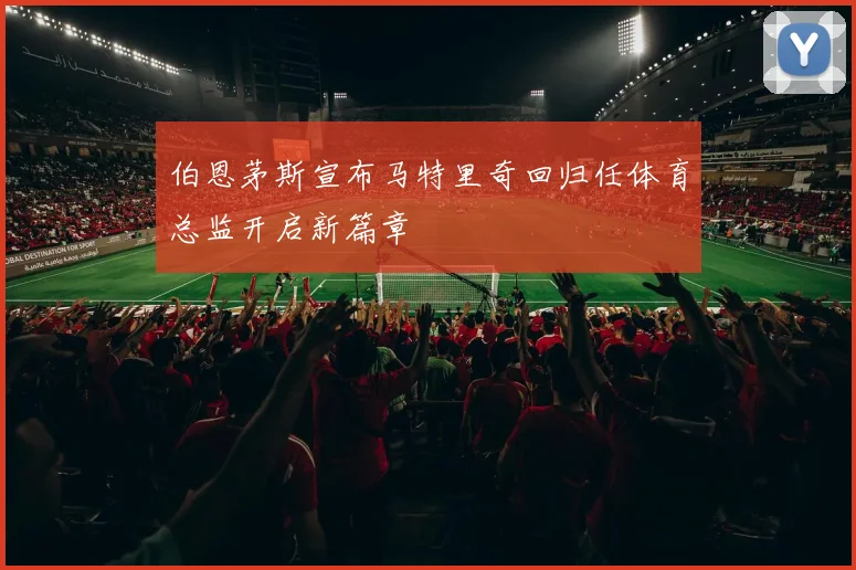 伯恩茅斯宣布马特里奇回归任体育总监开启新篇章