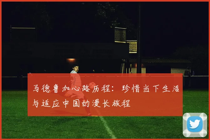 马德鲁加心路历程：珍惜当下生活与适应中国的漫长旅程